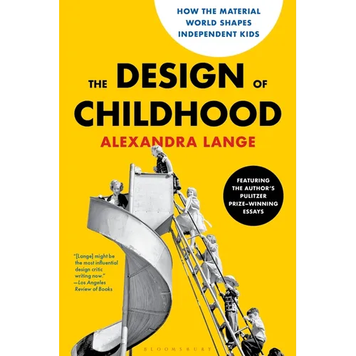 The Design of Childhood: How the Material World Shapes Independent Kids--Featuring the Author's Pulitzer Prize-Winning Essays - Paperback