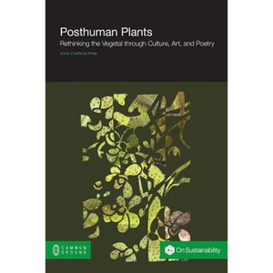Posthuman Plants: Rethinking the Vegetal through Culture, Art, and Poetry - Paperback