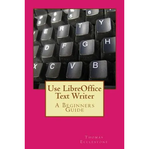 Use LibreOffice Text Writer: A Beginners Guide - Paperback