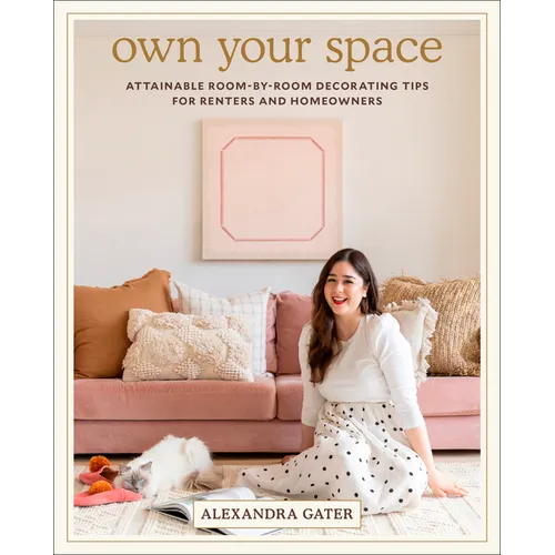 Own Your Space: Attainable Room-By-Room Decorating Tips for Renters and Homeowners - Hardcover