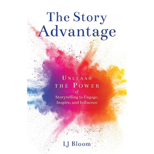 The Story Advantage: Unleash the Power of Storytelling to Engage, Inspire, and Influence - Paperback