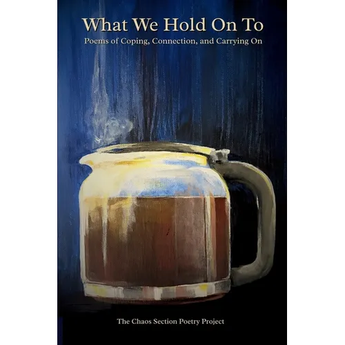 What We Hold On To: Poems of Coping, Connection, and Carrying On - Paperback