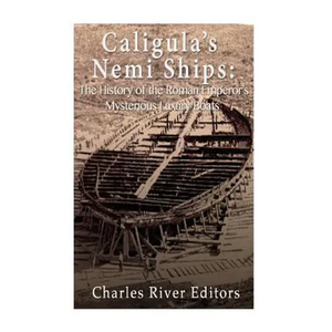 Caligula's Nemi Ships: The History of the Roman Emperor's Mysterious Luxury Boats - Paperback