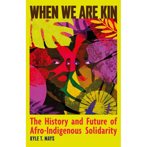 When We Are Kin: The History and Future of Afro-Indigenous Solidarity - Hardcover