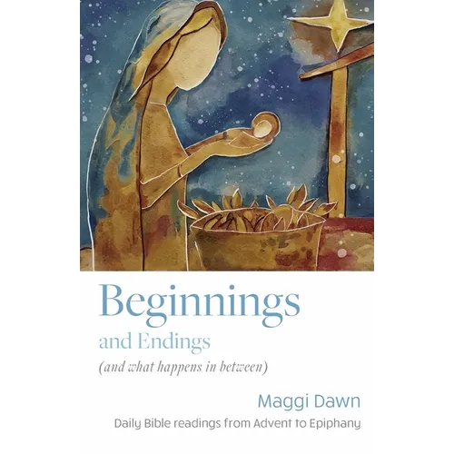 Beginnings and Endings (and what happens in between): Daily Bible readings from Advent to Epiphany - Paperback