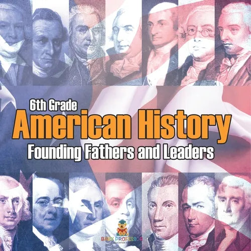 6th Grade American History: Founding Fathers and Leaders - Paperback
