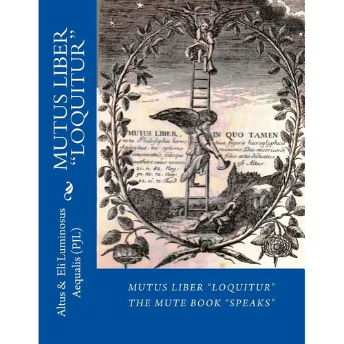 MUTUS LIBER Loquitur: Mute Book Speaks with words by Eli Luminosus Aequalis (Philosopher J aLchemist) - Paperback