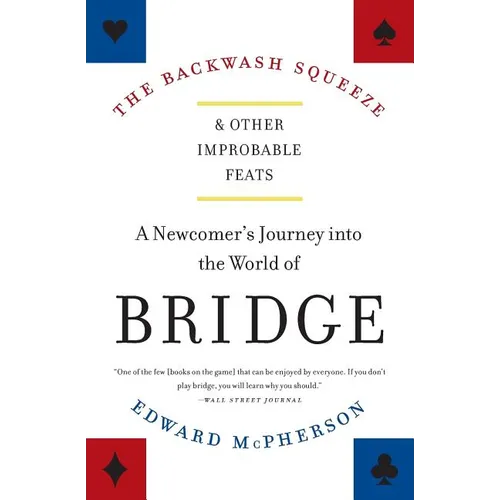 The Backwash Squeeze and Other Improbable Feats: A Newcomer's Journey Into the World of Bridge - Paperback