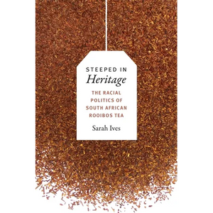 Steeped in Heritage: The Racial Politics of South African Rooibos Tea - Paperback