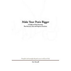 Make Your Penis Bigger: A Guide to Penis Exercises That Increase Size and Improve Erections - Paperback