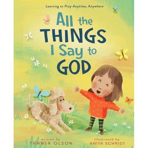 All the Things I Say to God: Learning to Pray Anytime, Anywhere - Hardcover