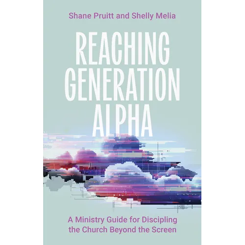 Reaching Generation Alpha: A Ministry Guide for Discipling the Church Beyond the Screen - Paperback