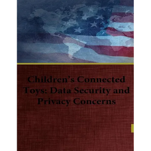 Children's Connected Toys: Data Security and Privacy Concerns - Paperback