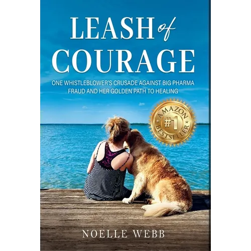 Leash of Courage: One Whistleblower's Crusade Against Big Pharma Fraud & Her Golden Path to Healing - Hardcover