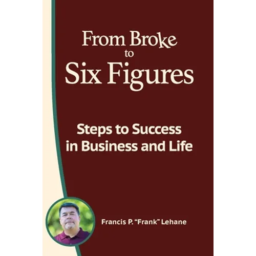 From Broke to Six Figures: Steps to Success in Business and Life - Paperback