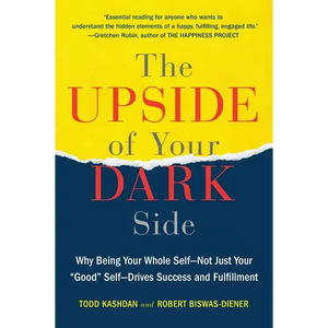 The Upside of Your Dark Side: Why Being Your Whole Self--Not Just Your Good Self--Drives Success and Fulfillment - Paperback