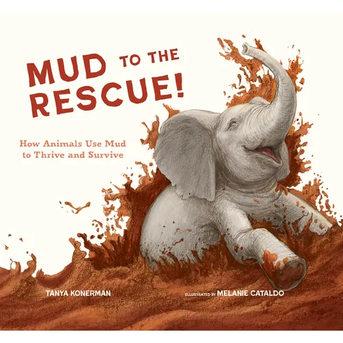 Mud to the Rescue!: How Animals Use Mud to Thrive and Survive - Hardcover