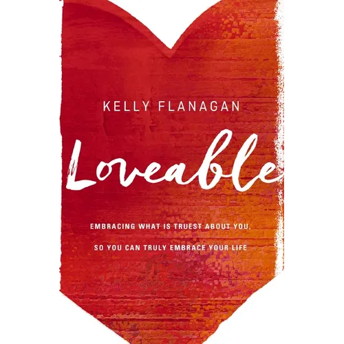 Loveable: Embracing What Is Truest about You, So You Can Truly Embrace Your Life - Paperback