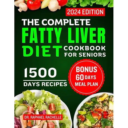 The Complete Fatty Liver Diet Cookbook for Seniors 2024: Elevate Your Senior Years with Wholesome Liver-Boosting Cuisine! With 60 Days Healthy Meal Pl - Paperback