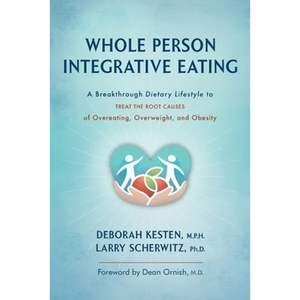 Whole Person Integrative Eating: A Breakthrough Dietary Lifestyle to Treat the Root Causes of Overeating, Overweight, and Obesity - Paperback