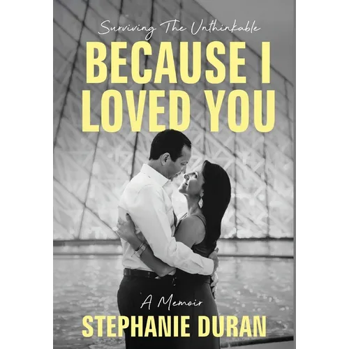 Because I Loved You: Surviving The Unthinkable - Hardcover
