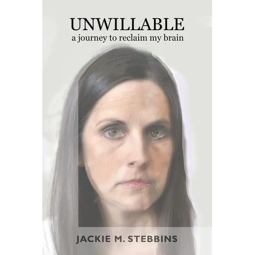 Unwillable: A Journey to Reclaim My Brain - Paperback