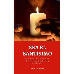 Sea El Santísimo: The Complete Book of Spiritism, Misa Espiritual & Mediumship Development - Paperback