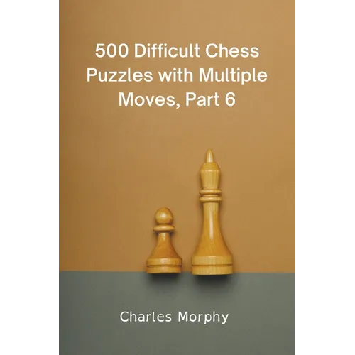 500 Difficult Chess Puzzles with Multiple Moves, Part 6 - Paperback