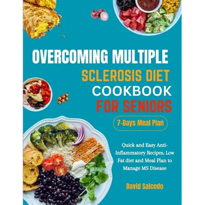 Overcoming Multiple Sclerosis Diet Cookbook for Seniors: Quick and Easy Anti-Inflammatory Recipes, Low Fat diet and Meal Plan to Manage MS Disease - Paperback