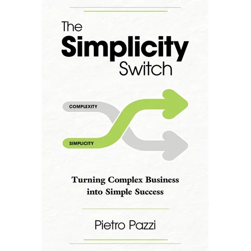 The Simplicity Switch: Turning Complex Business Into Simple Success - Hardcover