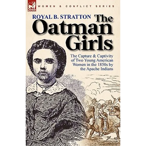 The Oatman Girls: the Capture & Captivity of Two Young American Women in the 1850s by the Apache Indians - Hardcover