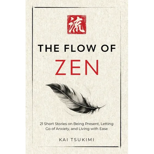 The Flow of Zen: 21 Short Stories on Being Present, Letting Go of Anxiety, and Living with Ease - Includes Reflections for Beginners - Paperback