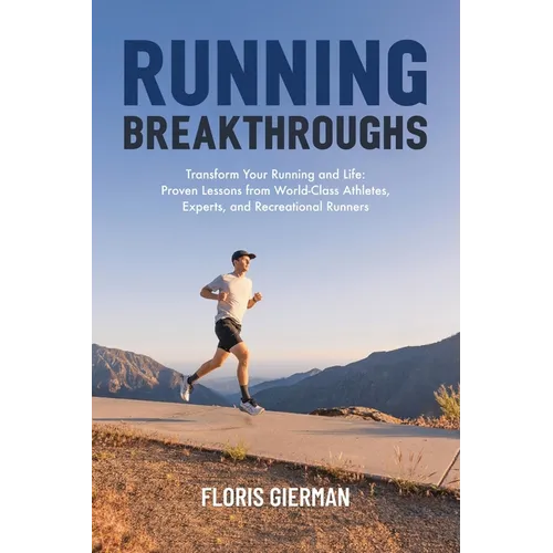 Running Breakthroughs: Transform Your Running and Life: Proven Lessons from World-Class Athletes, Experts, and Recreational Runners - Hardcover