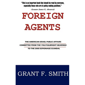 Foreign Agents: The American Israel Public Affairs Committee from the 1963 Fulbright Hearings to the 2005 Espionage Scandal - Hardcover