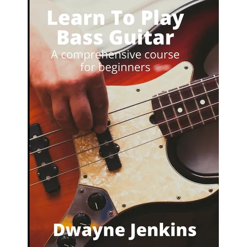 Learn To Play Bass Guitar: A Comprehensive Course For Beginners - Paperback