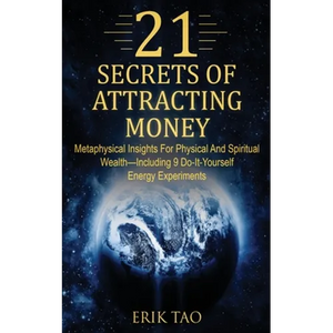 21 Secrets of Attracting Money: Metaphysical Insights For Physical And Spiritual Wealth-Including 9 Do-It-Yourself Energy Experiments - Paperback