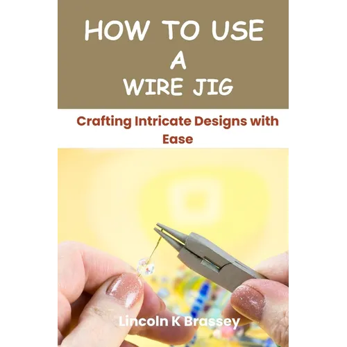 How to Use a Wire Jig: Crafting Intricate Designs with Ease - Paperback