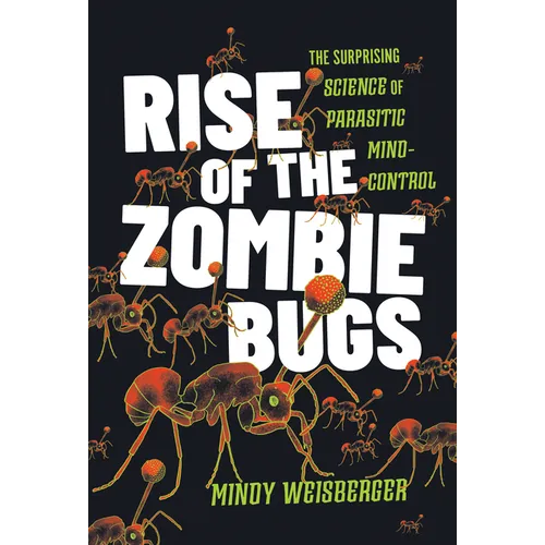 Rise of the Zombie Bugs: The Surprising Science of Parasitic Mind-Control - Hardcover