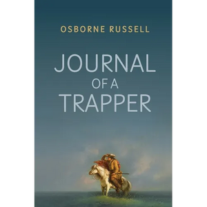 Journal of a Trapper: A Firsthand Chronicle of Frontier Survival in the Rocky Mountains - Paperback