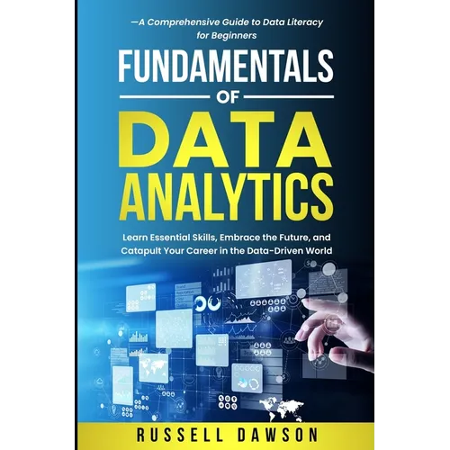 Fundamentals of Data Analytics: Learn Essential Skills, Embrace the Future, and Catapult Your Career in the Data-Driven World-A Comprehensive Guide to - Paperback