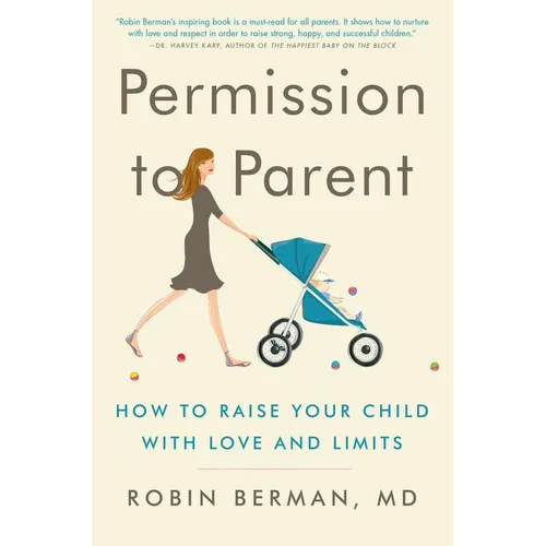 Permission to Parent: How to Raise Your Child with Love and Limits - Paperback