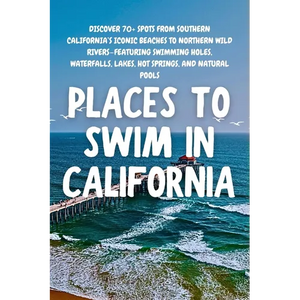 Places to Swim in California: Discover 70+ spots from Southern California's iconic beaches to Northern wild rivers-featuring swimming holes, waterfall - Paperback