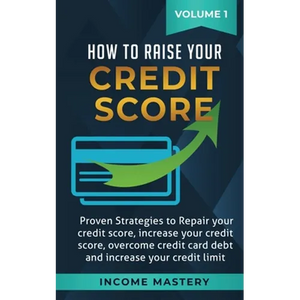 How to Raise Your Credit Score: Proven Strategies to Repair Your Credit Score, Increase Your Credit Score, Overcome Credit Card Debt and Increase Your - Paperback