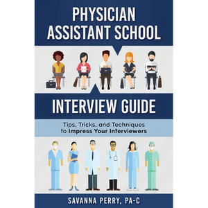 Physician Assistant School Interview Guide: Tips, Tricks, and Techniques to Impress Your Interviewers - Paperback
