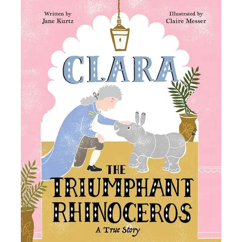 Clara the Triumphant Rhinoceros: A True Story - Hardcover