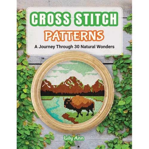 Cross Stitch Patterns - A Journey Through 30 Natural Wonders: Beginner Counted Cross Stitch Patterns with Nature-Inspired Designs for Christmas, Holid - Paperback