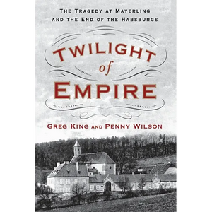 Twilight of Empire: The Tragedy at Mayerling and the End of the Habsburgs - Paperback