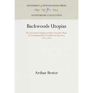 Backwoods Utopias: The Sectarian Origins and the Owenite Phase of Communitarian Socialism in America, 1663-1829 - Paperback