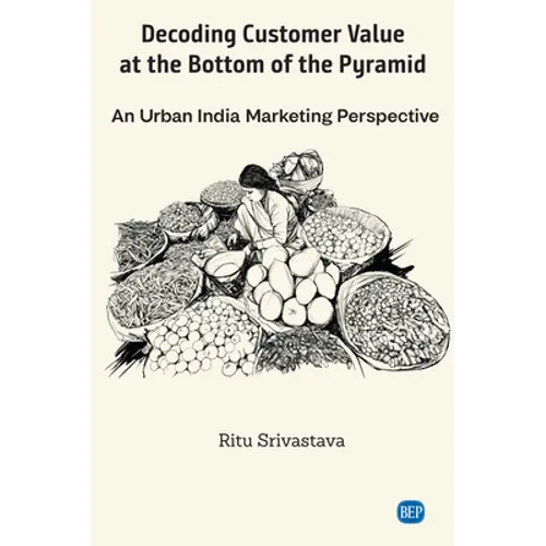 Decoding Customer Value at the Bottom of the Pyramid: An Urban India Marketing Perspective - Paperback