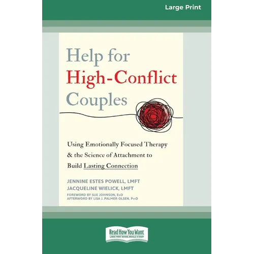 Help for High-Conflict Couples: Using Emotionally Focused Therapy and the Science of Attachment to Build Lasting Connection (16pt Large Print Edition) - Paperback